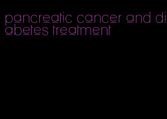 pancreatic cancer and diabetes treatment