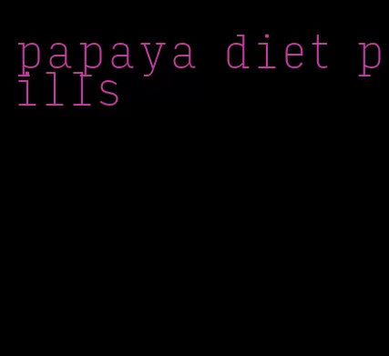 papaya diet pills