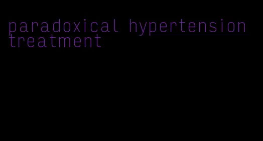 paradoxical hypertension treatment