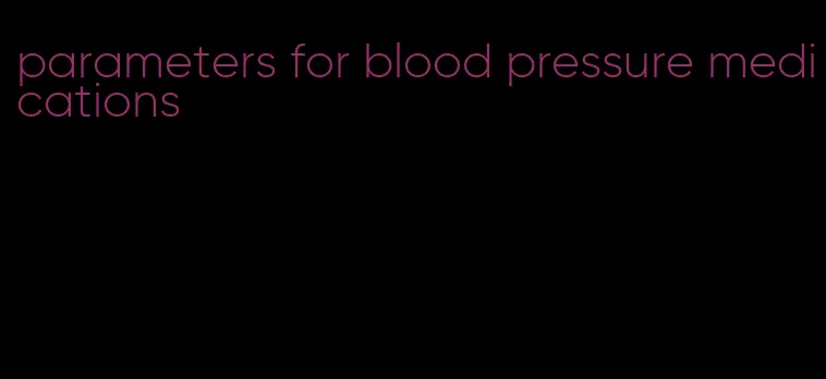 parameters for blood pressure medications