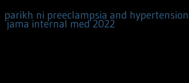 parikh ni preeclampsia and hypertension jama internal med 2022