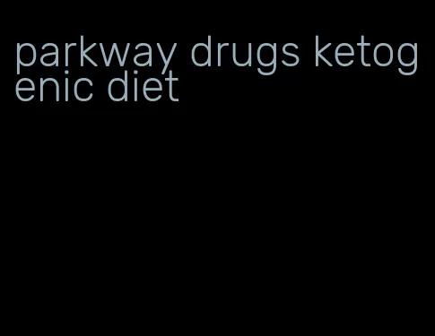 parkway drugs ketogenic diet