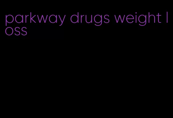 parkway drugs weight loss