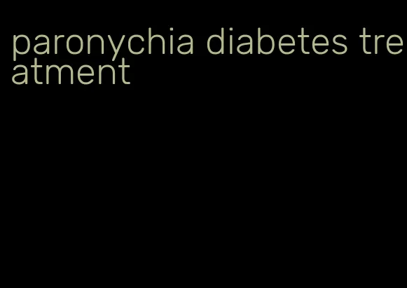 paronychia diabetes treatment