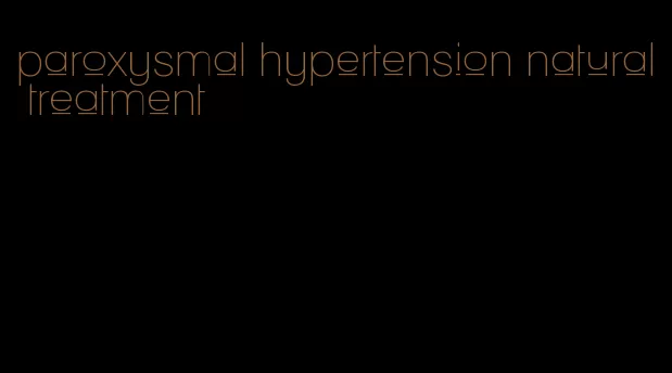 paroxysmal hypertension natural treatment