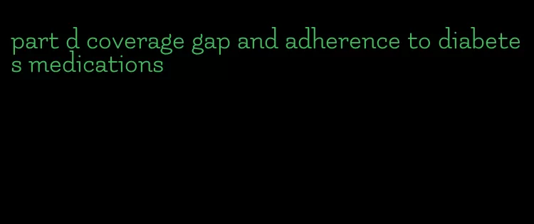 part d coverage gap and adherence to diabetes medications