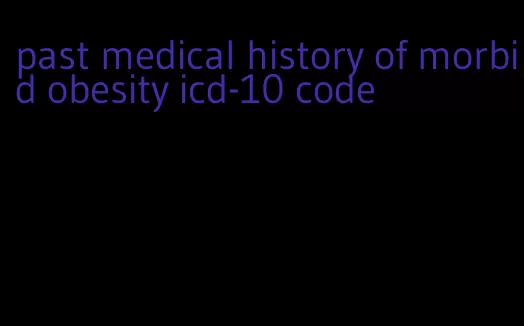 past medical history of morbid obesity icd-10 code