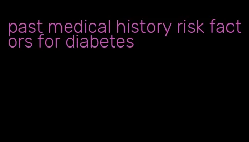 past medical history risk factors for diabetes