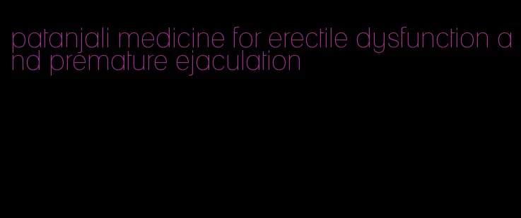 patanjali medicine for erectile dysfunction and premature ejaculation