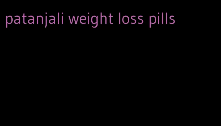 patanjali weight loss pills