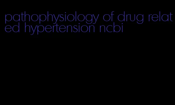 pathophysiology of drug related hypertension ncbi