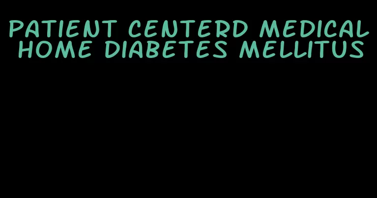 patient centerd medical home diabetes mellitus