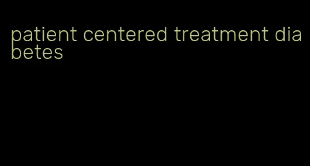 patient centered treatment diabetes