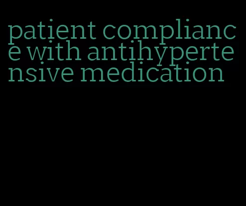 patient compliance with antihypertensive medication