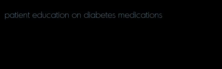 patient education on diabetes medications