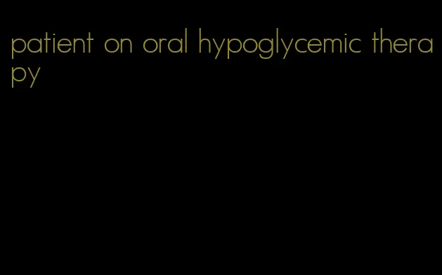 patient on oral hypoglycemic therapy