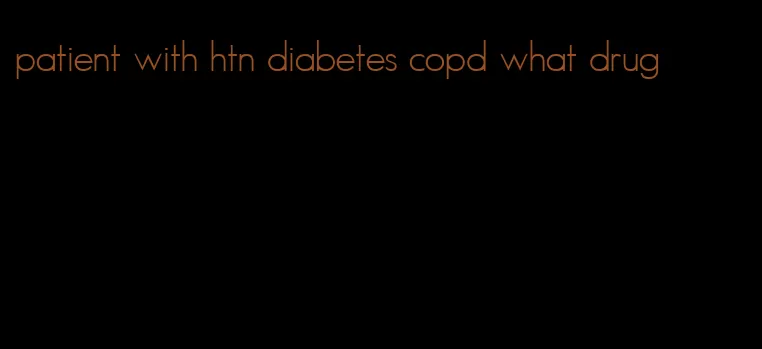 patient with htn diabetes copd what drug