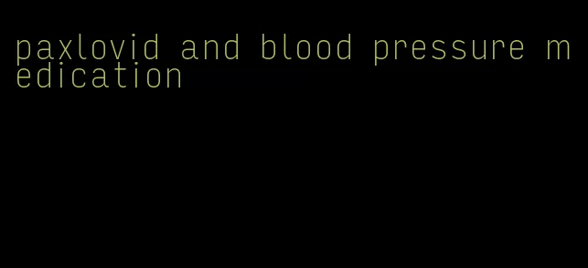 paxlovid and blood pressure medication