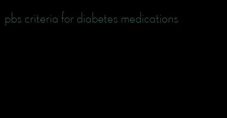 pbs criteria for diabetes medications