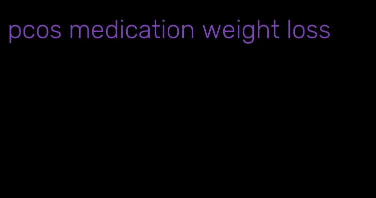 pcos medication weight loss