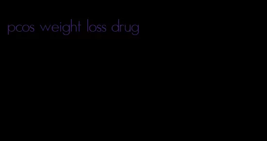 pcos weight loss drug