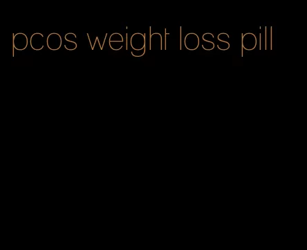 pcos weight loss pill