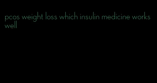 pcos weight loss which insulin medicine works well