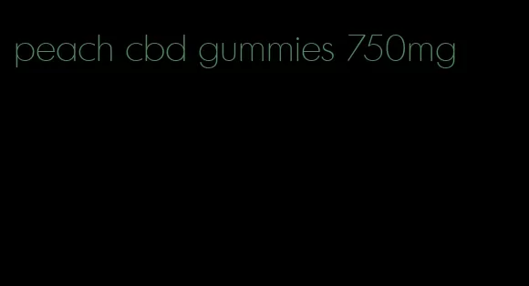 peach cbd gummies 750mg