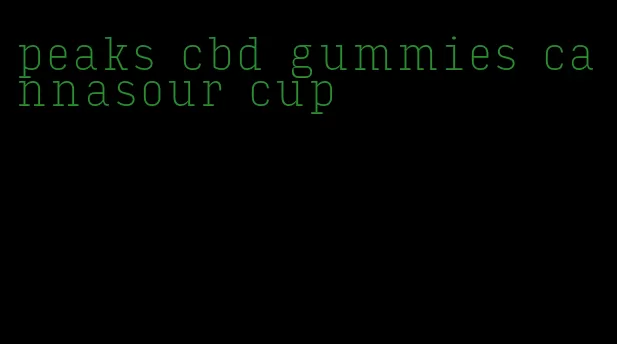 peaks cbd gummies cannasour cup