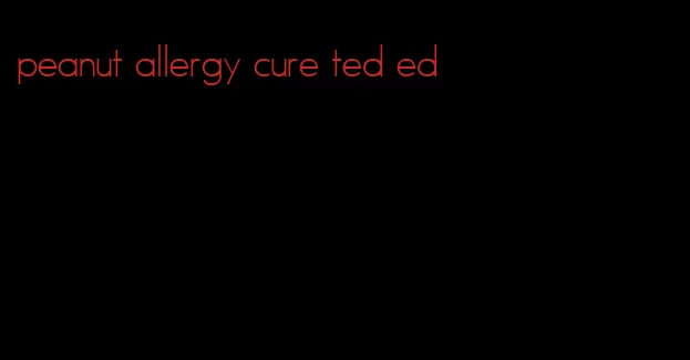 peanut allergy cure ted ed