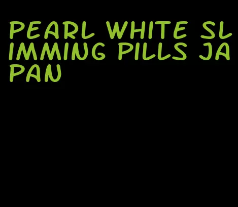 pearl white slimming pills japan