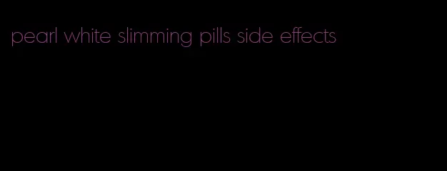 pearl white slimming pills side effects