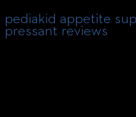 pediakid appetite suppressant reviews