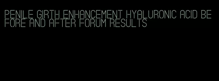 penile girth enhancement hyaluronic acid before and after forum results