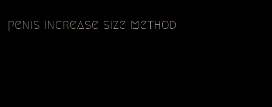 penis increase size method