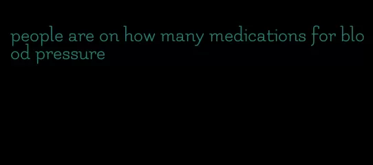 people are on how many medications for blood pressure