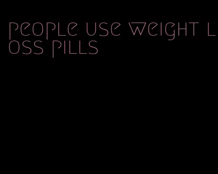 people use weight loss pills