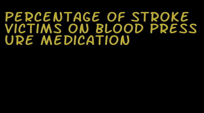 percentage of stroke victims on blood pressure medication