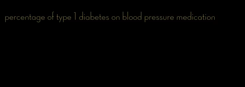 percentage of type 1 diabetes on blood pressure medication