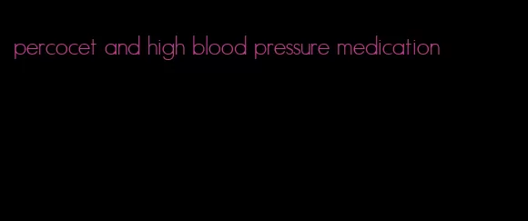 percocet and high blood pressure medication