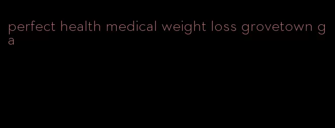 perfect health medical weight loss grovetown ga