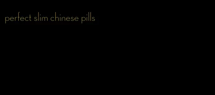 perfect slim chinese pills