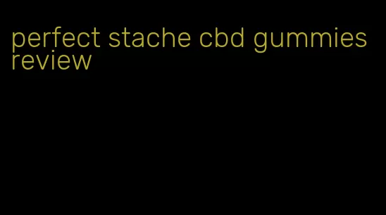 perfect stache cbd gummies review