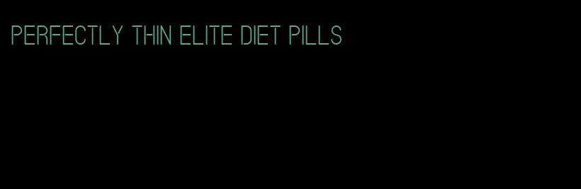 perfectly thin elite diet pills