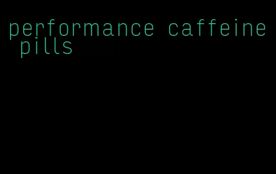 performance caffeine pills