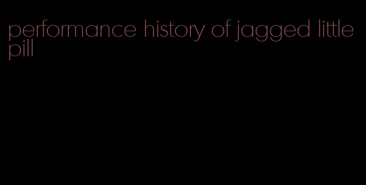 performance history of jagged little pill