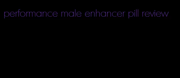 performance male enhancer pill review