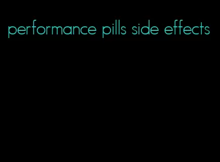 performance pills side effects