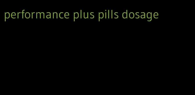 performance plus pills dosage