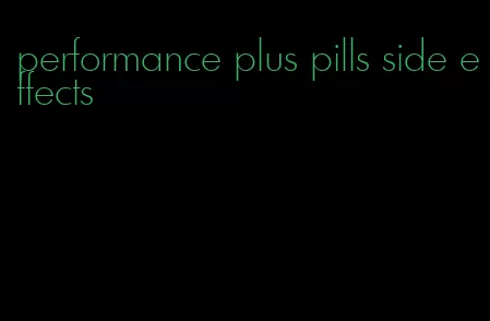 performance plus pills side effects